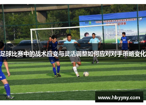 足球比赛中的战术应变与灵活调整如何应对对手策略变化