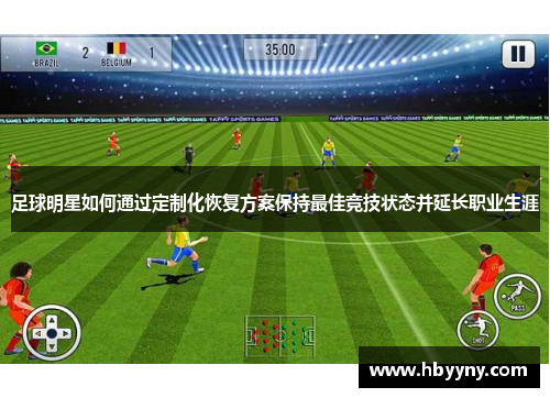 足球明星如何通过定制化恢复方案保持最佳竞技状态并延长职业生涯