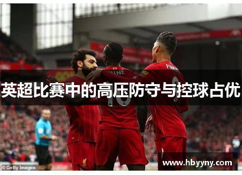 英超比赛中的高压防守与控球占优